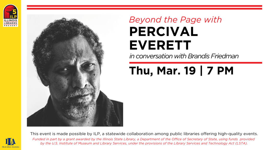 Picture of Percival Everett's program sponsored by Illinois Libraries Present on Thursday, March 19th at 7 p.m.
Register for this zoom meeting by clicking the link below.